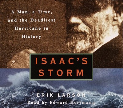 Isaac's Storm: A Man, a Time, and the Deadliest Hurricane in History - Larson, Erik, and Herrmann, Edward (Read by)