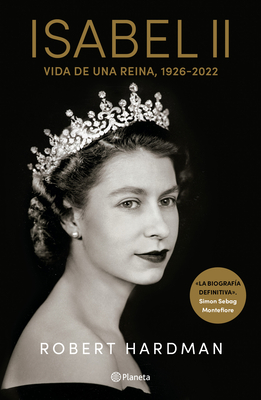 Isabel II. Vida de Una Reina, 1926-2022 / Elizabeth II. Queen of Our Times, 1926-2022 (Spanish Edition) - Hardman, Robert