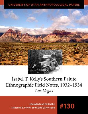 Isabel T. Kelly's Southern Paiute Ethnographic Field Notes, 1932-1934 - Fowler, Catherine S (Editor), and Garey-Sage, Darla (Editor)