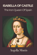 Isabella I of Castille: The Iron Queen of Spain