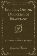 Isabella Orsini, Duchessa Di Bracciano (Classic Reprint)