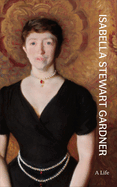 Isabella Stewart Gardner: A Life