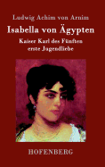 Isabella von ?gypten: Kaiser Karl des F?nften erste Jugendliebe