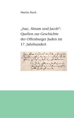 "Isac, Abram und Jacob die Juden...": Quellen zur Geschichte der Offenburger Juden im 17. Jahrhundert - Ruch, Martin