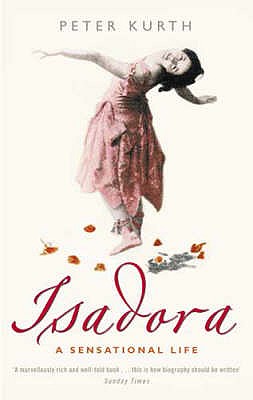 Isadora: A Sensational Life - Kurth, Peter