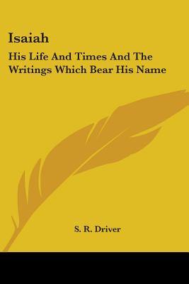 Isaiah: His Life And Times And The Writings Which Bear His Name - Driver, S R