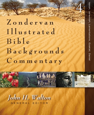 Isaiah, Jeremiah, Lamentations, Ezekiel, Daniel: 4 - Walton, John H, Dr., Ph.D. (Editor), and Voth, Steven M, and Ferris, Paul W, Dr.