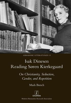 Isak Dinesen Reading Sren Kierkegaard: On Christianity, Seduction, Gender, and Repetition - Bunch, Mads