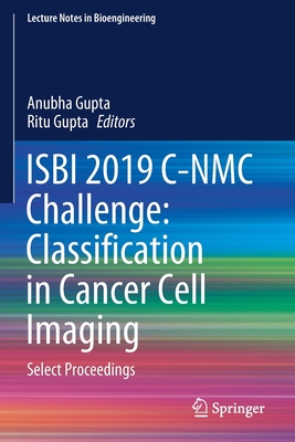 Isbi 2019 C-Nmc Challenge: Classification in Cancer Cell Imaging: Select Proceedings - Gupta, Anubha (Editor), and Gupta, Ritu (Editor)