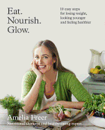 Eat. Nourish. Glow. : 10 Easy Steps for Losing Weight, Looking Younger & Feeling Healthier