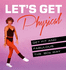 LetS Get Physical: Get Fit and Fabulous the `80s Way