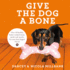 Give the Dog a Bone: Over 40 Healthy Home-Cooked Treats, Meals and Snacks for Your Four-Legged Friend