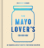 The Mayo Lover's Cookbook: Easy Mayonnaise Recipes for Everyday Cooking Including Fresh and Tasty Vegan and Vegetarian Recipes