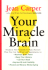 Your Miracle Brain: Dramatic New Scientific Evidence Reveals How You Can Use Food and Supplements to: Maximize Brain Power, Boost Your Memory, Lift...Creativity, Prevent and Reverse Mental Aging