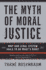 The Myth of Moral Justice: Why Our Legal System Fails to Do What's Right