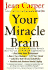 Your Miracle Brain: Maximize Your Brainpower, Boost Your Memory, Lift Your Mood, Improve Your Iq and Creativity, Prevent and Reverse Mental Aging