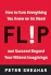 Flip: How to Turn Everything You Know on Its Head--and Succeed Beyond Your Wildest Imaginings