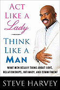 Act Like a Lady Think Like a Man: What Men Really Think About Love Relationships Intimacy and Commitment