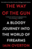 The Way of the Gun: a Bloody Journey Into the World of Firearms