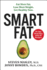 Smart Fat: Eat More Fat. Lose More Weight. Get Healthy Now