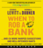 When to Rob a Bank: and 147 More Warped Suggestions and Well-Intentioned Rants From the Freakonomics Guys