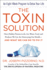 The Toxin Solution: How Hidden Poisons in the Air, Water, Food, and Products We Use Are Destroying Our Health--and What We Can Do to Fix I