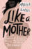 Like a Mother: a Feminist Journey Through the Science and Culture of Pregnancy