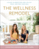 The Wellness Remodel: a Guide to Rebooting How You Eat, Move, and Feed Your Soul