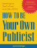How to Be Your Own Publicist: Everything You Need to Know to Act Like a Pr Pro