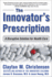 The Innovator's Prescription: a Disruptive Solution for Health Care (Business Books)