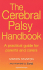 The Cerebral Palsy Handbook: a Practical Guide for Parents and Carers: a Complete Guide for Parents and Carers