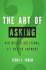 Art of Asking, the: Ask Better Questions, Get Better Answers