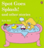 Spot Goes Splash and Other Stories (Uk)