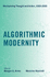Algorithmic Modernity: Mechanizing Thought and Action, 1500-2000
