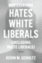Why Everyone Hates White Liberals (Including White Liberals): a History