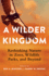 A Wilder Kingdom: Rethinking Nature in Zoos, Wildlife Parks, and Beyond