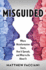 Misguided: Where Misinformation Starts, How It Spreads, and What to Do about It