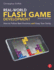 Real-World Flash Game Development, Second Edition: How to Follow Best Practices and Keep Your Sanity