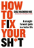 How to Fix Your Sh*T: a Straightforward Guide to a Better Life