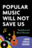 Popular Music Will Not Save Us: Capitalism and Music Education (Counterpoints: Music and Education)