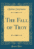 The Fall of Troy Classic Reprint
