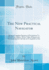 The New Practical Navigator Being a Complete Epitome of Navigation to Which Are Added, All the Tables Requisite for Determining the Latitude and Longitude at Sea Classic Reprint