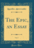 The Epic, an Essay, Vol. 5 (Classic Reprint)