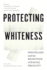 Protecting Whiteness: Whitelash and the Rejection of Racial Equality
