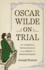 Oscar Wilde on Trial: The Criminal Proceedings, from Arrest to Imprisonment