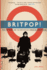 Britpop! : Cool Britannia and the Spectacular Demise of English Rock