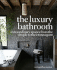 The Luxury Bathroom: Extraordinary Spaces From the Simple to the Extravagant