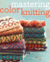 Mastering Color Knitting Simple Instructions for Stranded, Intarsia, and Double Knitting
