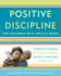 Positive Discipline for Children With Special Needs: Raising and Teaching All Children to Become Resilient, Responsible, and Respectful