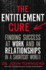 The Entitlement Cure: Finding Success at Work and in Relationships in a Shortcut World